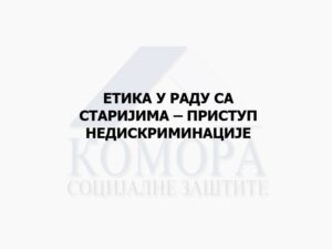 Read more about the article ЕТИКА У РАДУ СА СТАРИЈИМА – ПРИСТУП НЕДИСКРИМИНАЦИЈЕ